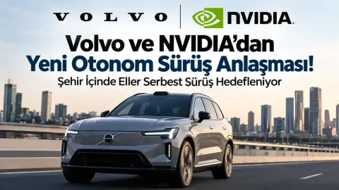 Volvo ve NVIDIA'dan Yeni Otonom Sürüş Anlaşması! Şehir İçinde Eller Serbest Sürüş Hedefleniyor