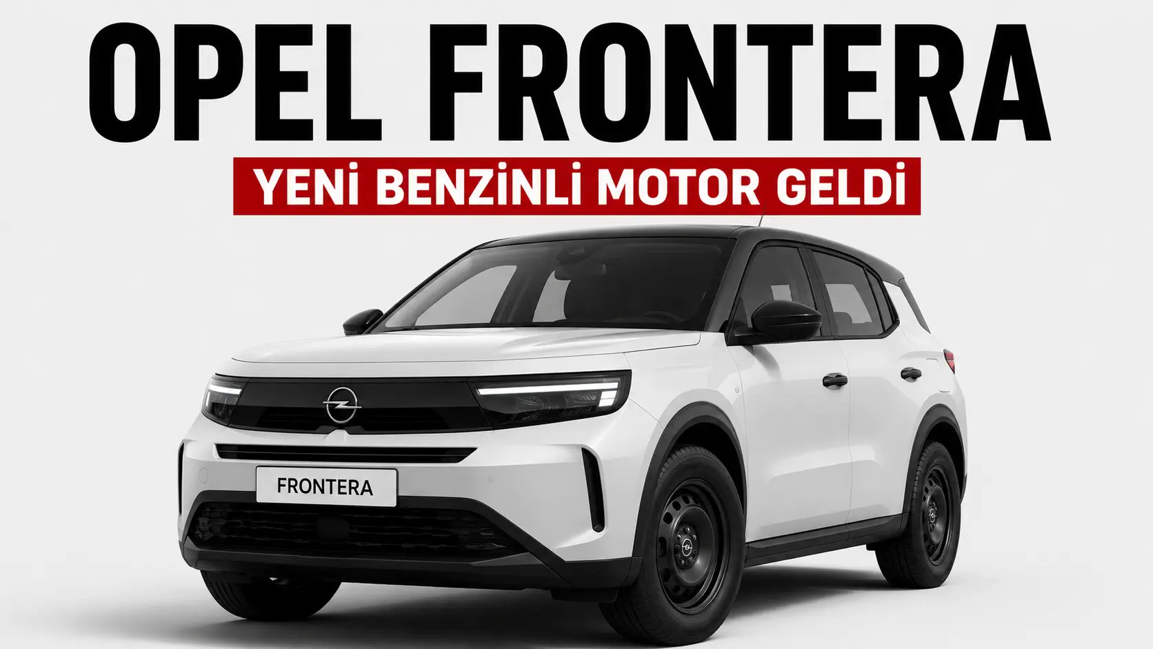 Opel Frontera’ya Yeni Benzinli Motor Geldi: Daha Ucuz Start Versiyonu Tanıtıldı