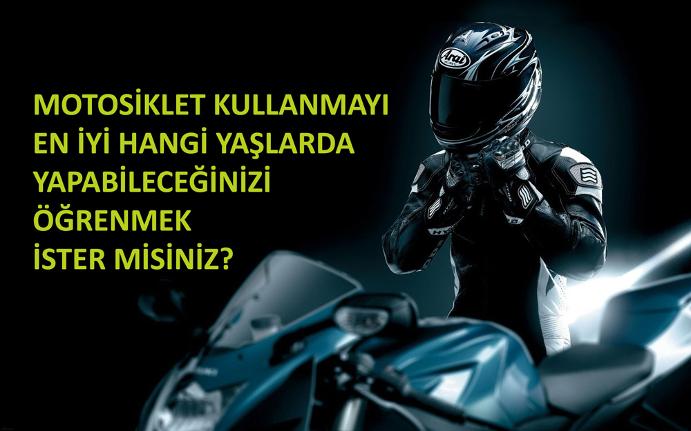 Motosiklet Kullanmayı En İyi Hangi Yaşlarda Yapabileceğinizi Öğrenmek İster misiniz?
