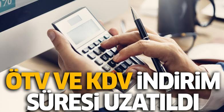 ÖTV ve KDV indirimlerinin süresi uzatıldı