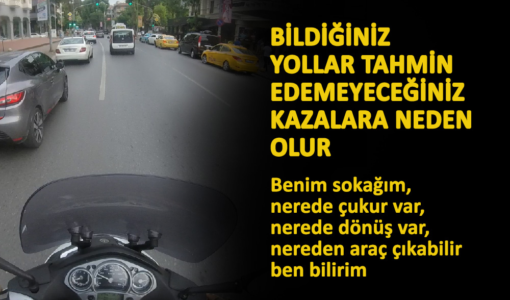 Bildiğiniz yollar tahmin edemediğiniz kazalara neden olur