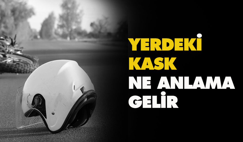 Yerdeki Kask Ne Anlama Geliyor?