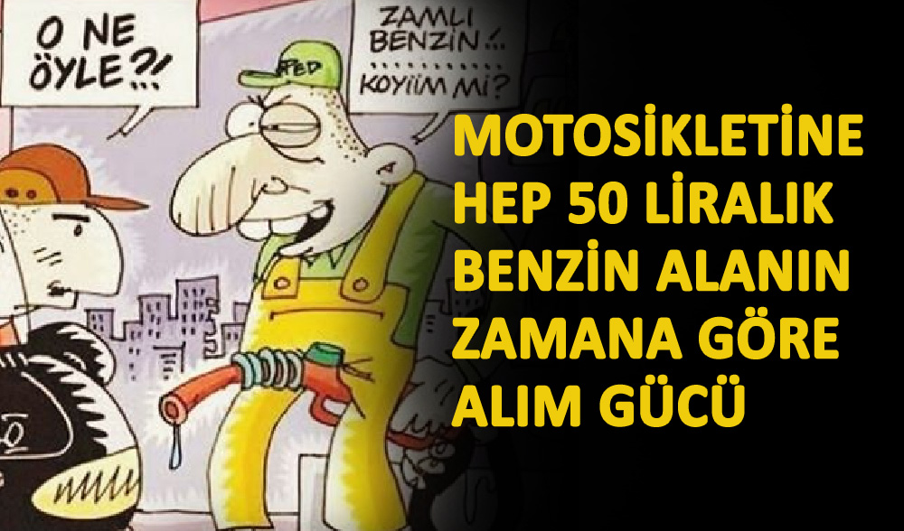 Motosikletine Hep 50 Liralık Benzin Alanın Zamana Göre Alım Gücü