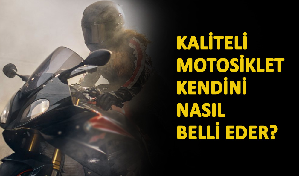 Kaliteli Motosiklet Kendini Nasıl Belli Eder?