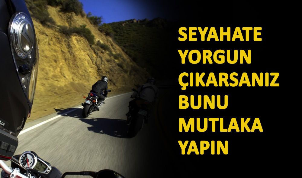 Seyahate yorgun çıkarsanız bunu mutlaka yapın