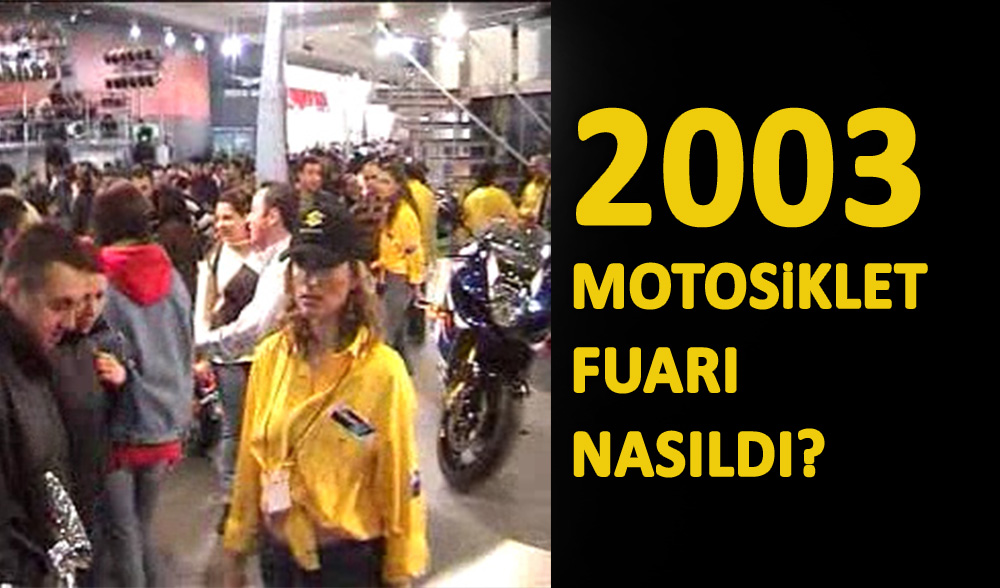 16 Yıl Önce Motosiklet Fuarı Nasıldı? Burada Tarih Yatıyor