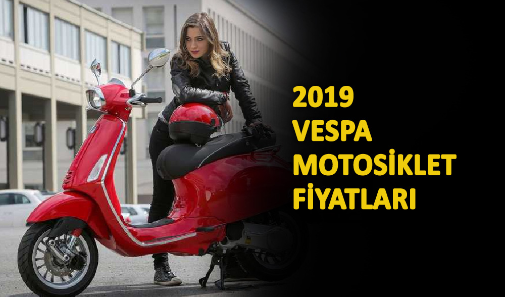 2019 Vespa Motosiklet Fiyatları