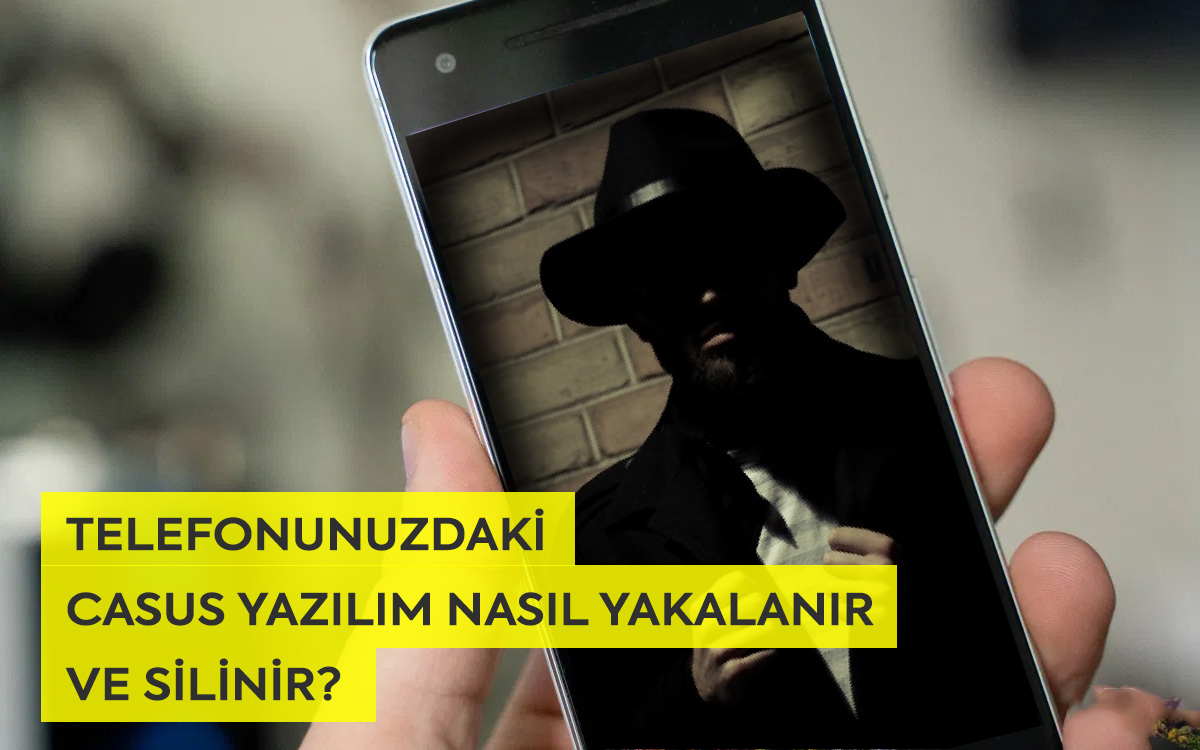 Telefonunuzdaki Casus yazılım nasıl yakalanır ve silinir?