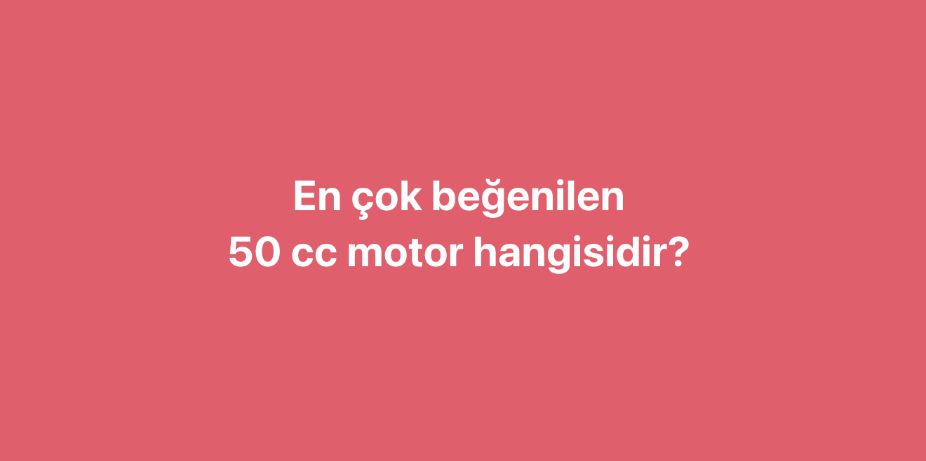 En çok beğenilen 50 cc motor hangisidir?