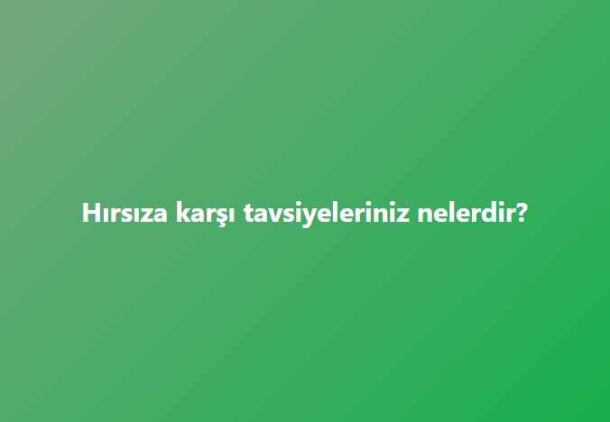 Hırsıza karşı tavsiyeleriniz nelerdir?