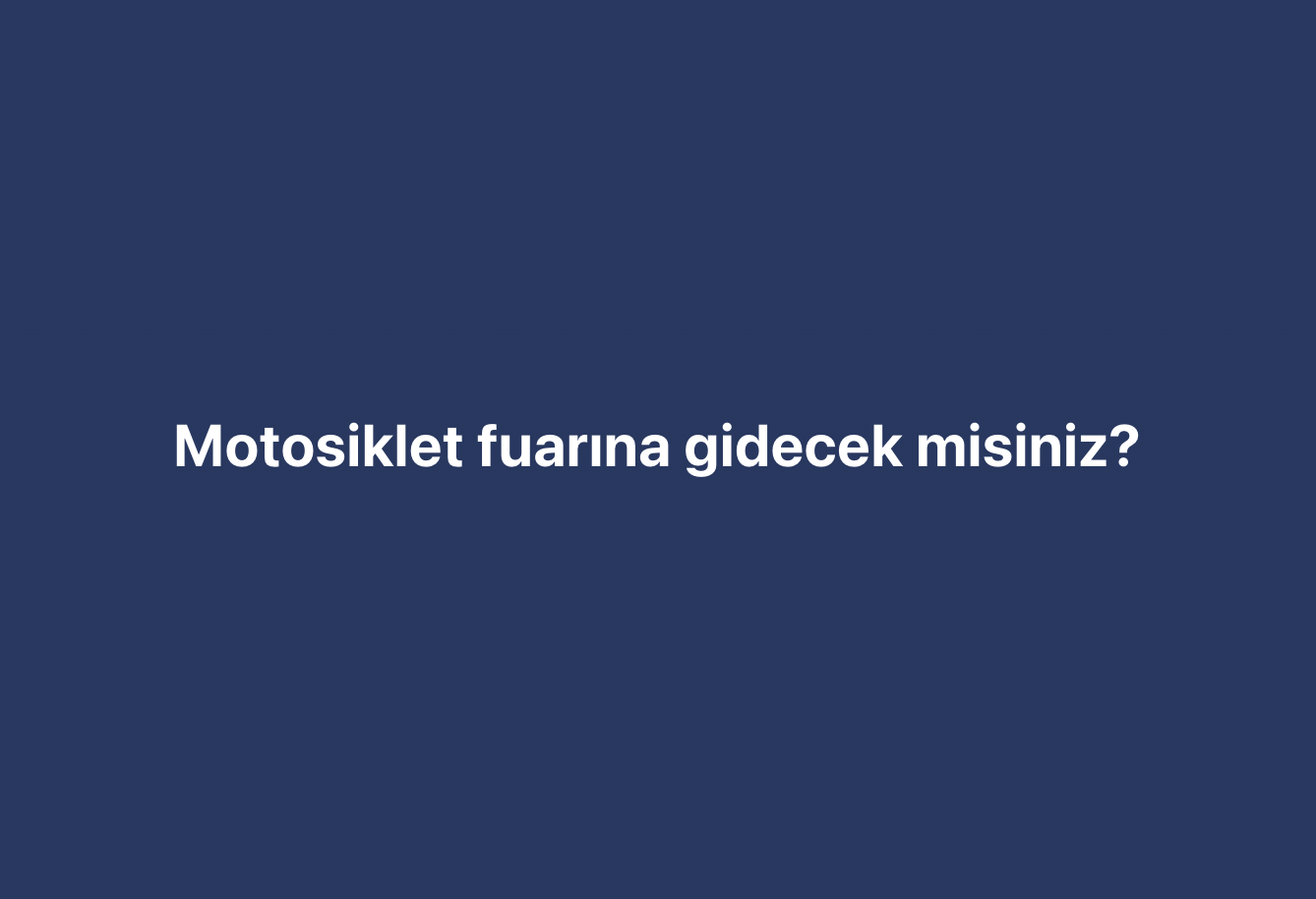 Motosiklet fuarına gidecek misiniz? Sizlere Sorduk!