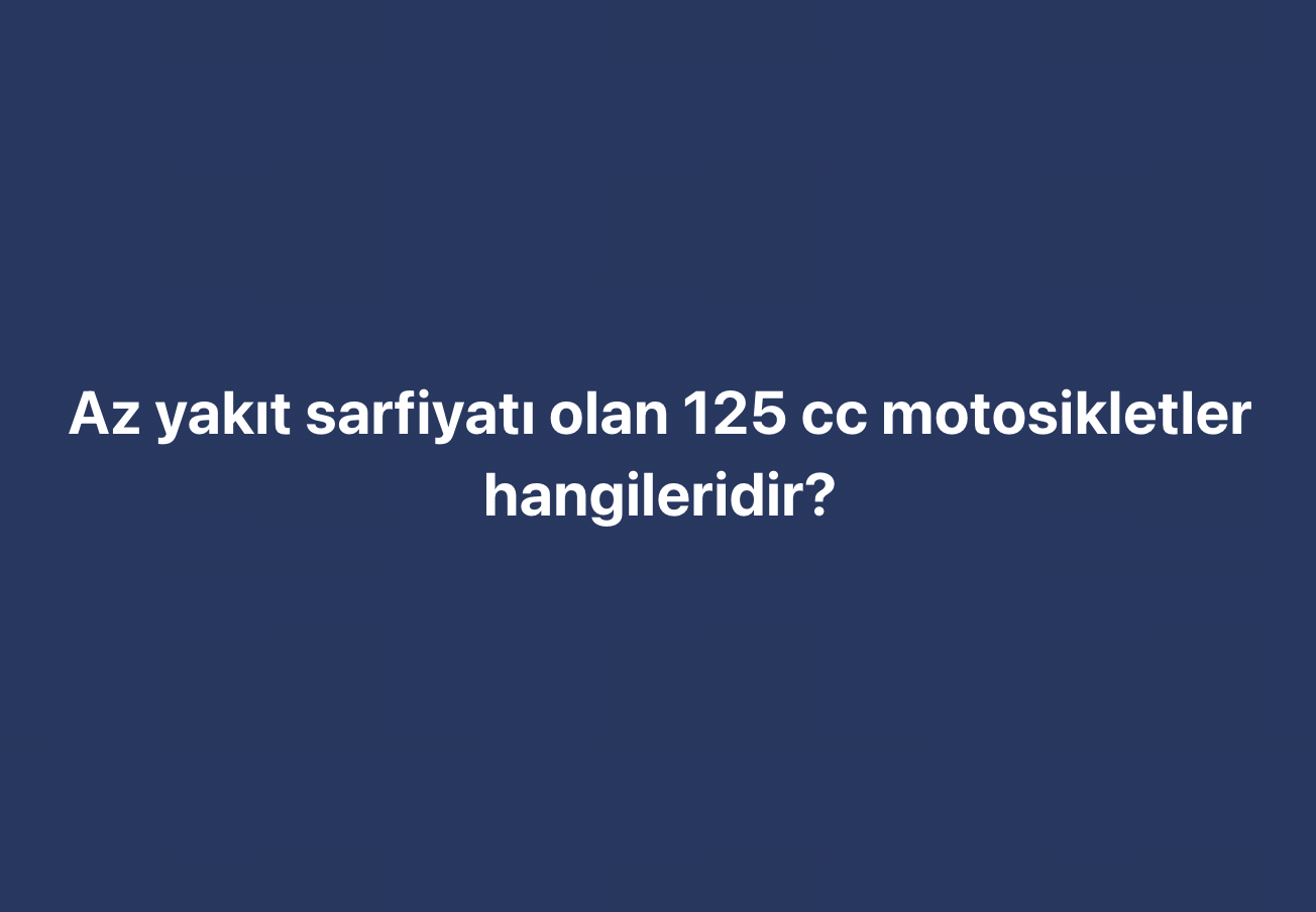 Yakıt Sarfiyatı Az Olan 125 cc Motosikletler Hangileridir?