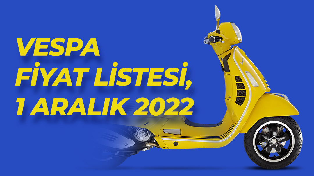 Vespa Fiyat Listesi, 2022 Aralık