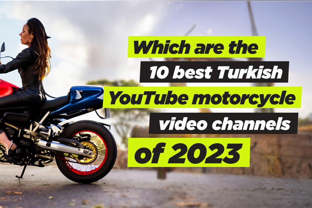 Which are the 10 best Turkish YouTube motorcycle video channels of 2023?
