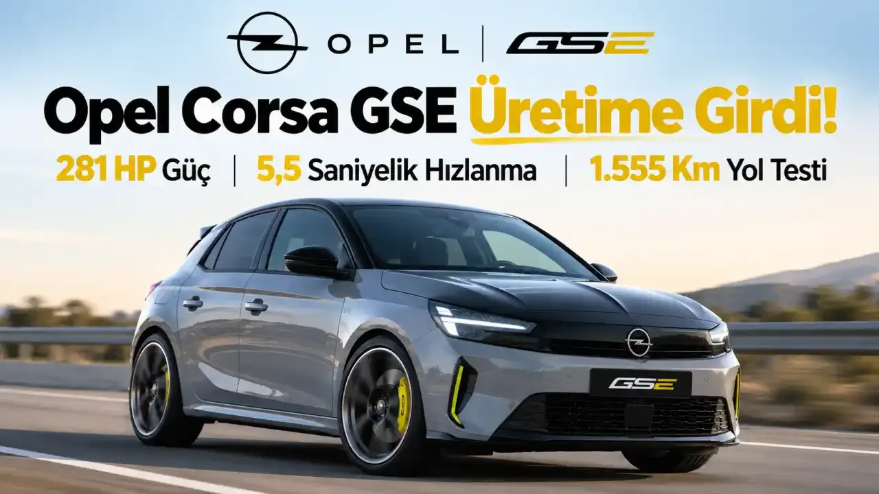 Opel Corsa GSE Üretime Girdi! 281 HP Güç, 5,5 Saniyelik Hızlanma ve 1.555 Km Yol Testi