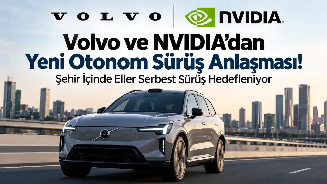 Volvo ve NVIDIA'dan Yeni Otonom Sürüş Anlaşması! Şehir İçinde Eller Serbest Sürüş Hedefleniyor